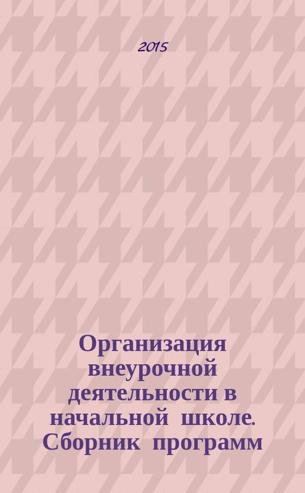 Организация внеурочной деятельности в начальной школе. Сборник программ : метод. пос