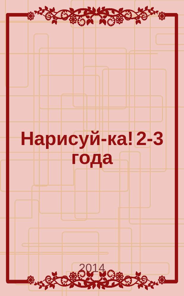 Нарисуй-ка! 2-3 года : с наклейками : для дошкольного возраста : 0+