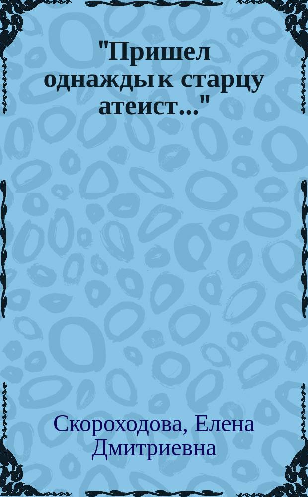 "Пришел однажды к старцу атеист..." : сборник