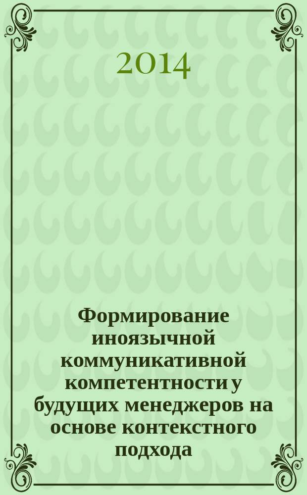 Формирование иноязычной коммуникативной компетентности у будущих менеджеров на основе контекстного подхода : монография