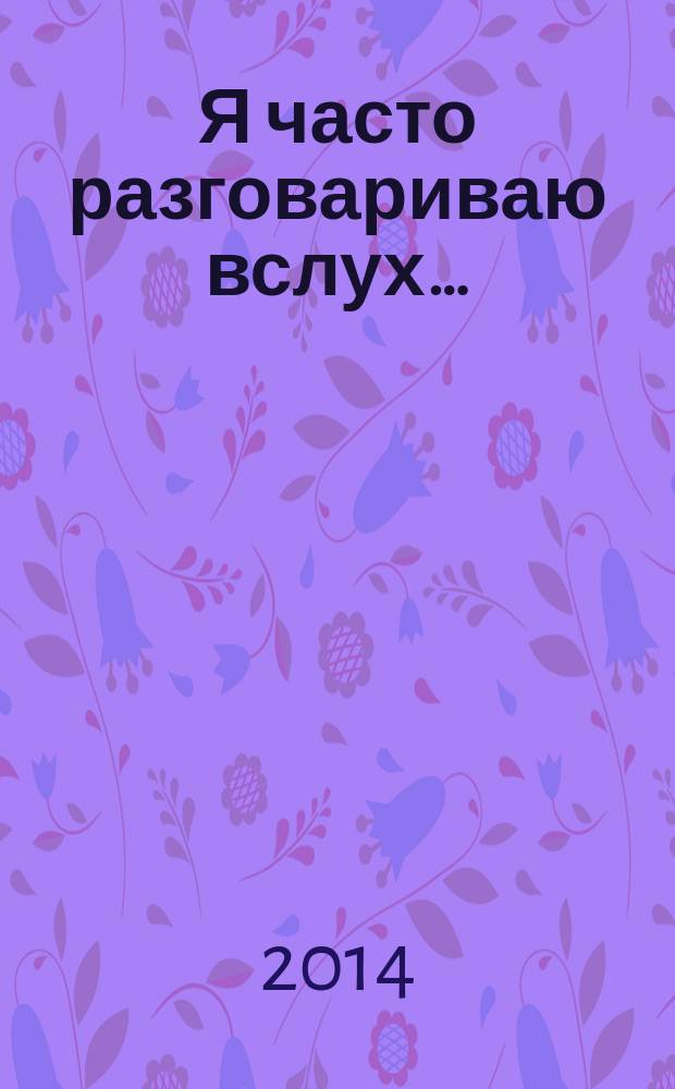 Я часто разговариваю вслух… = Quand je parle à voix haute