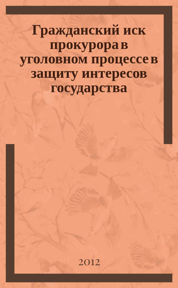 Гражданский иск прокурора в уголовном процессе в защиту интересов государства : автореферат диссертации на соискание ученой степени к. ю. н. : специальность 12.00.09 <Уголовный процесс>