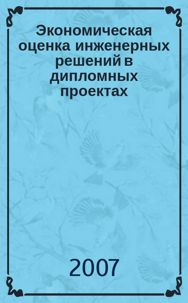 Экономическая оценка инженерных решений в дипломных проектах : электронное учебное пособие для студентов специальностей 311300 "Механизация сельского хозяйства", 170600 "Машины и аппараты пищевых производств"