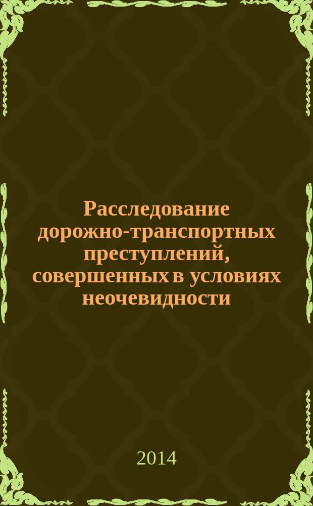 Расследование дорожно-транспортных преступлений, совершенных в условиях неочевидности : учебное пособие