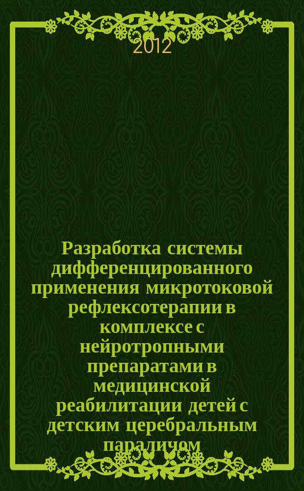 Разработка системы дифференцированного применения микротоковой рефлексотерапии в комплексе с нейротропными препаратами в медицинской реабилитации детей с детским церебральным параличом : автореферат диссертации на соискание ученой степени д. м. н. : специальность 14.03.11 <Восстановительная медицина, спорт. медицина>