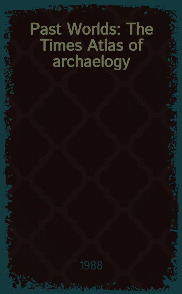 Past Worlds : The Times Atlas of archaelogy