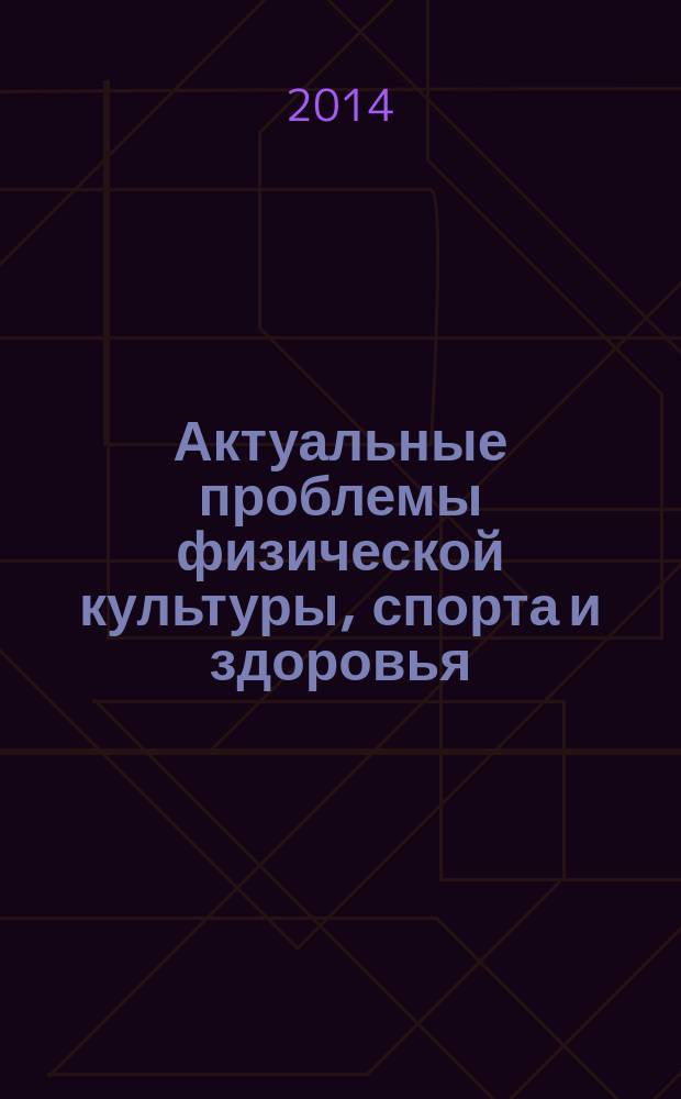 Актуальные проблемы физической культуры, спорта и здоровья: пути их реализации : материалы Научно-практической конференции