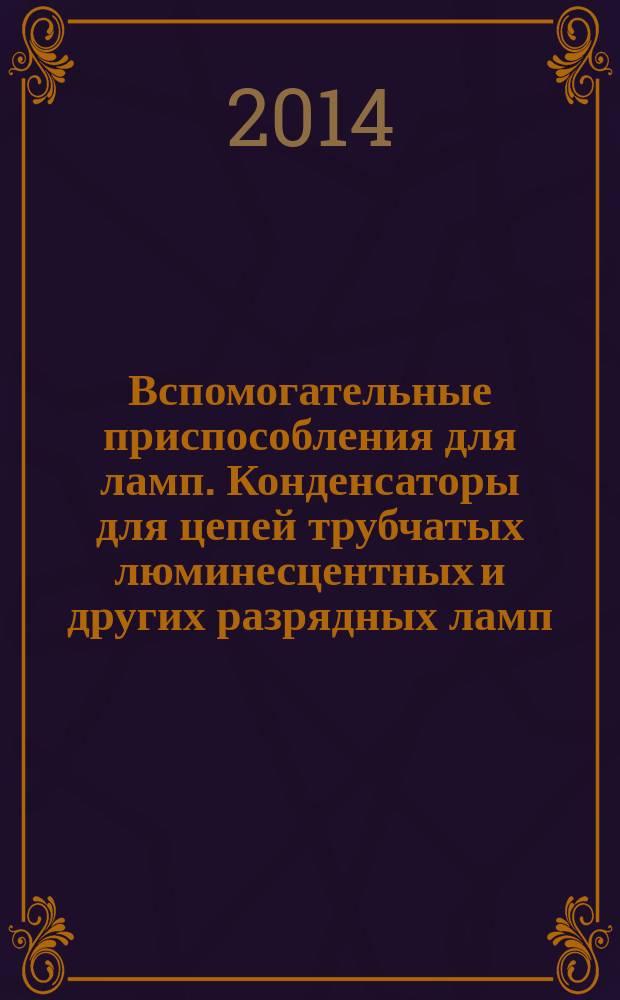 Вспомогательные приспособления для ламп. Конденсаторы для цепей трубчатых люминесцентных и других разрядных ламп : Общие требования и требования безопасности
