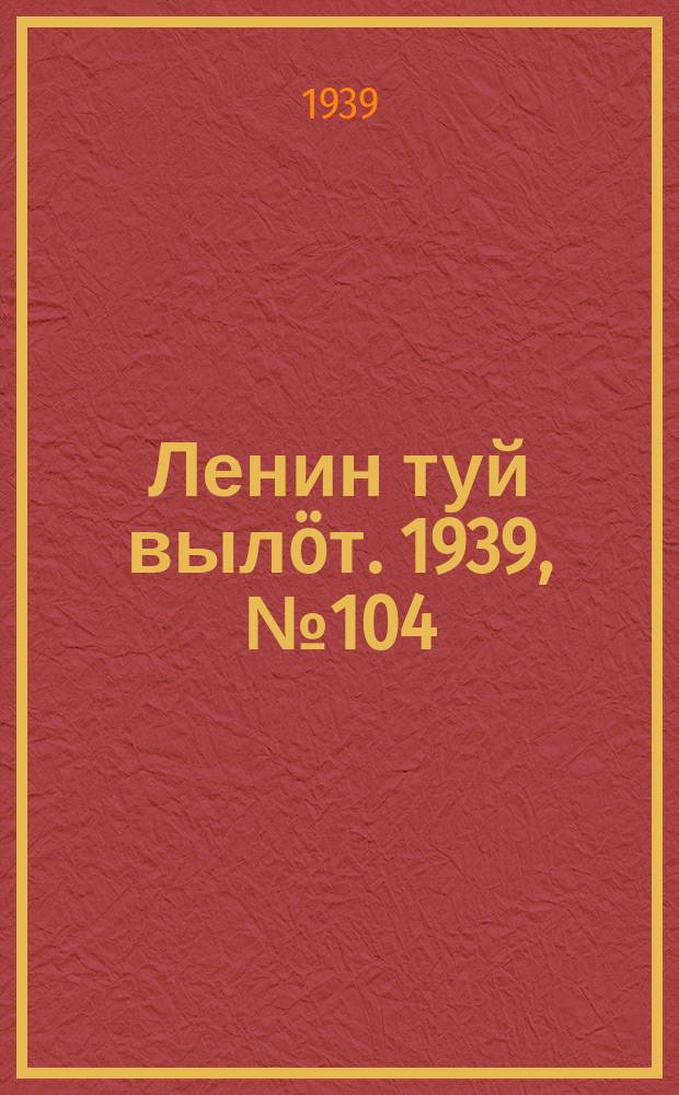 Ленин туй выл&ouml;т. 1939, № 104(2004) (16 мая)
