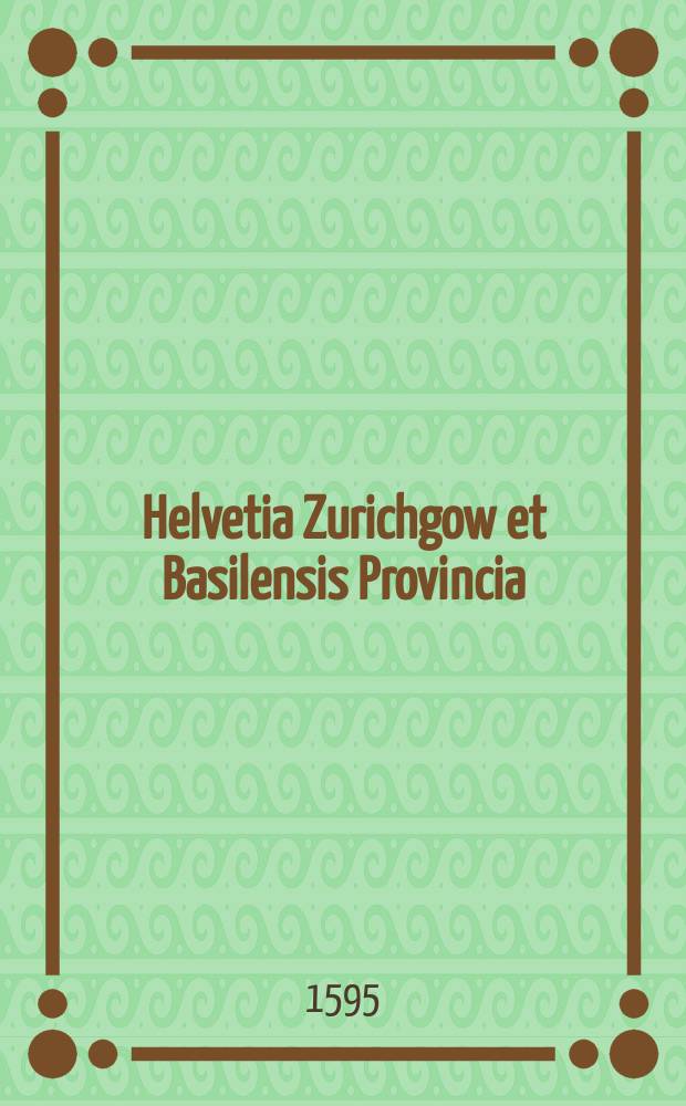 [Helvetia Zurichgow et Basilensis Provincia] : per Gerardum Mercatorem. Cum privilegio