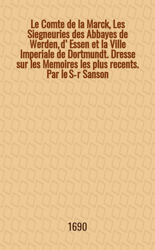 Le Comte de la Marck, Les Siegneuries des Abbayes de Werden, d’ Essen et la Ville Imperiale de Dortmundt. Dresse sur les Memoires les plus recents. Par le S-r Sanson