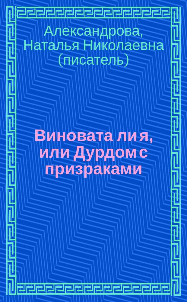 Виновата ли я, или Дурдом с призраками : роман