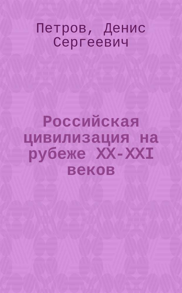 Российская цивилизация на рубеже XX-XXI веков : коллективная монография