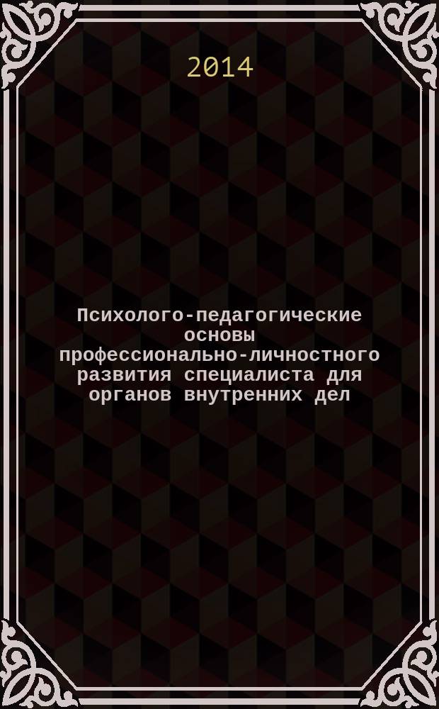 Психолого-педагогические основы профессионально-личностного развития специалиста для органов внутренних дел : учебное пособие