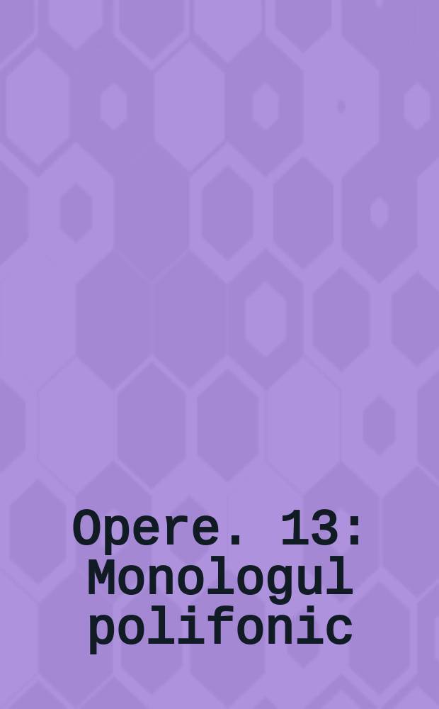 Opere. 13 : Monologul polifonic