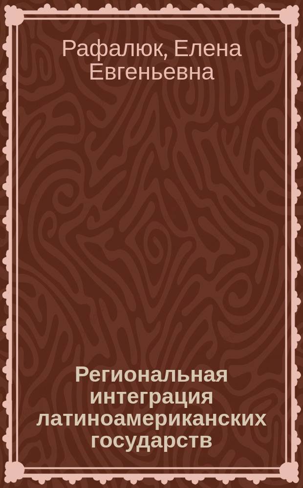 Региональная интеграция латиноамериканских государств = Regional integration of Latin American states : природа, содержание, разрешение споров : монография