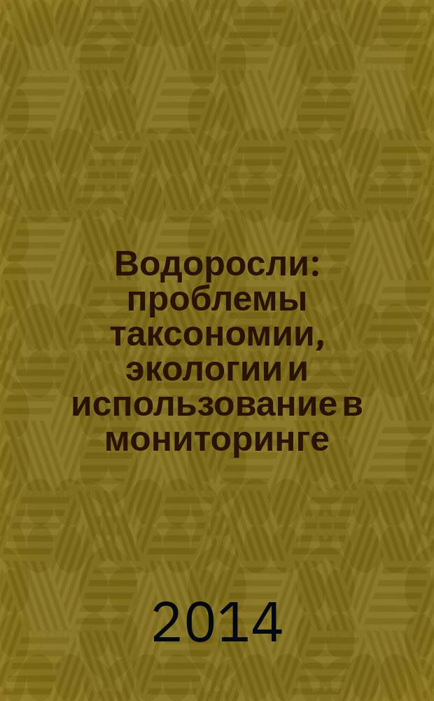 Водоросли: проблемы таксономии, экологии и использование в мониторинге = Algae: problems of taxonomy, ecology and use in monitoring : материалы докладов III Международной научной конференции, 24-29 августа 2014 г., Борок, Россия