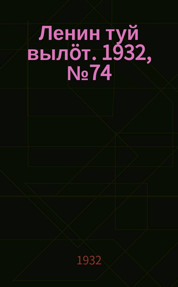 Ленин туй выл&ouml;т. 1932, № 74(636) (6 июля)
