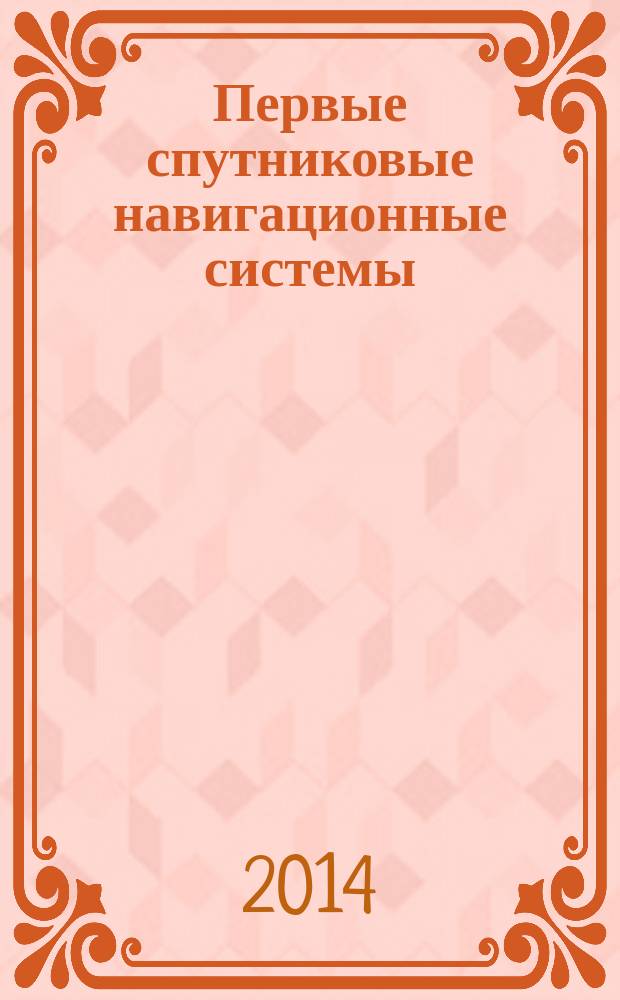 Первые спутниковые навигационные системы : монография