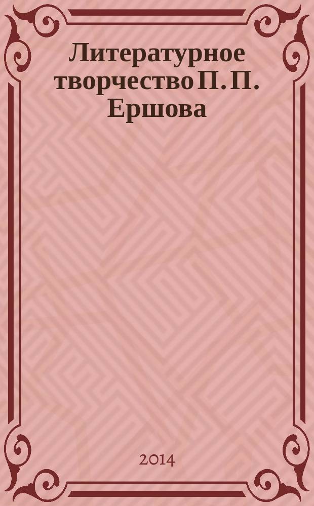 Литературное творчество П. П. Ершова: поэтика комического : монография