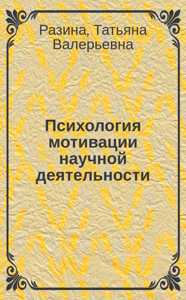 Психология мотивации научной деятельности: методология, теория, эмпирические исследования : монография