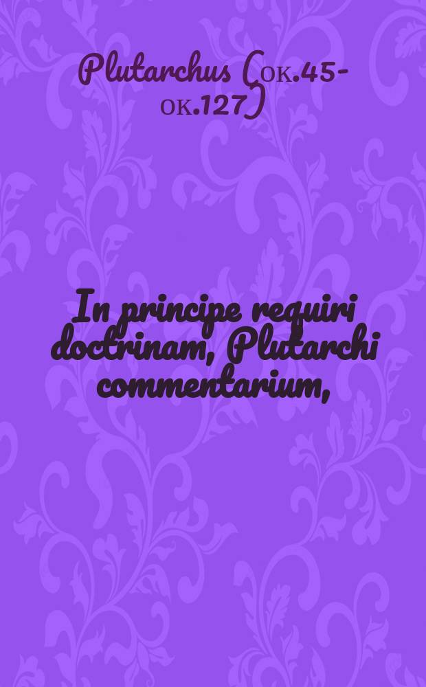 In principe requiri doctrinam, Plutarchi commentarium, // Institutio principis christiani ...