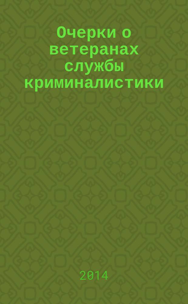 Очерки о ветеранах службы криминалистики
