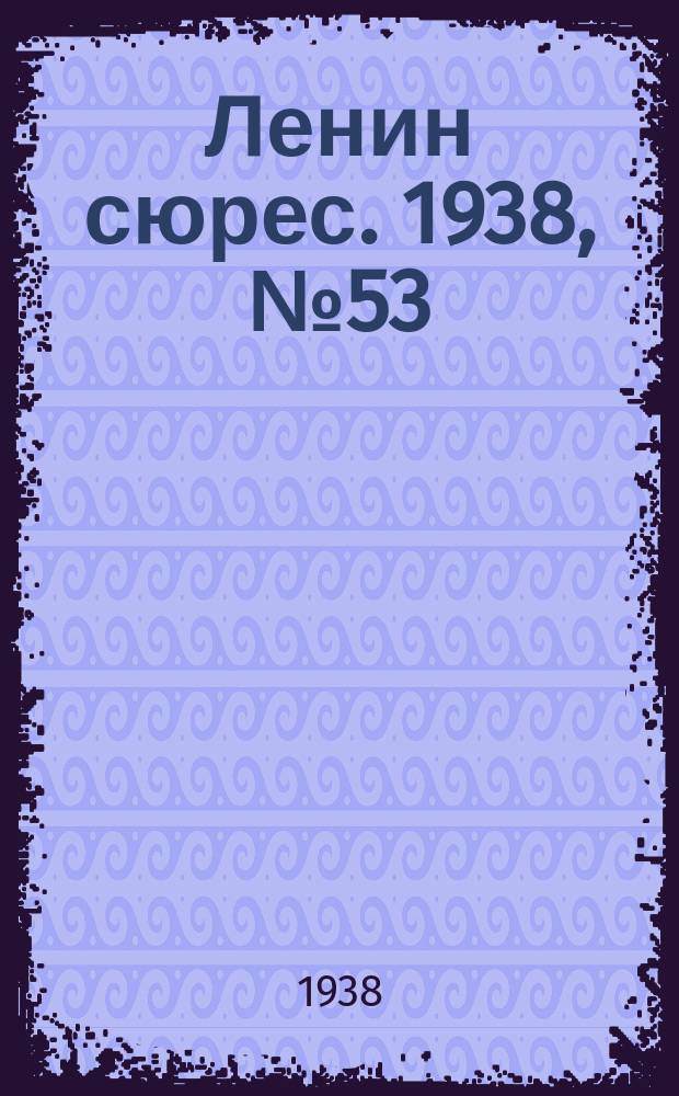 Ленин сюрес. 1938, № 53 (18 июня)