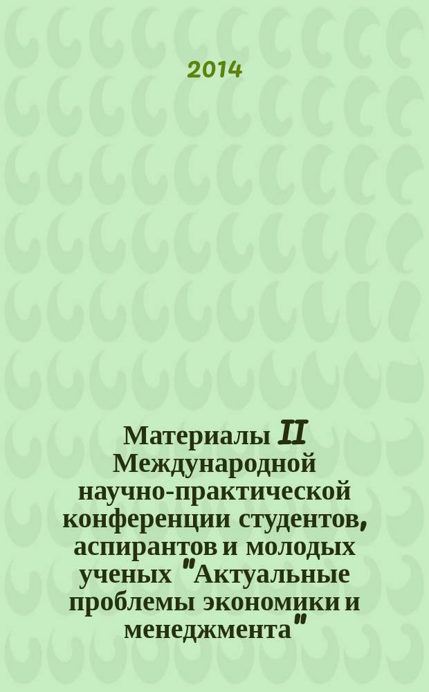 Материалы II Международной научно-практической конференции студентов, аспирантов и молодых ученых "Актуальные проблемы экономики и менеджмента", 25 марта 2014 г. Т. 1 : Финансы, денежное обращение кредит ; Региональная экономика ; Мировая экономика и финансы