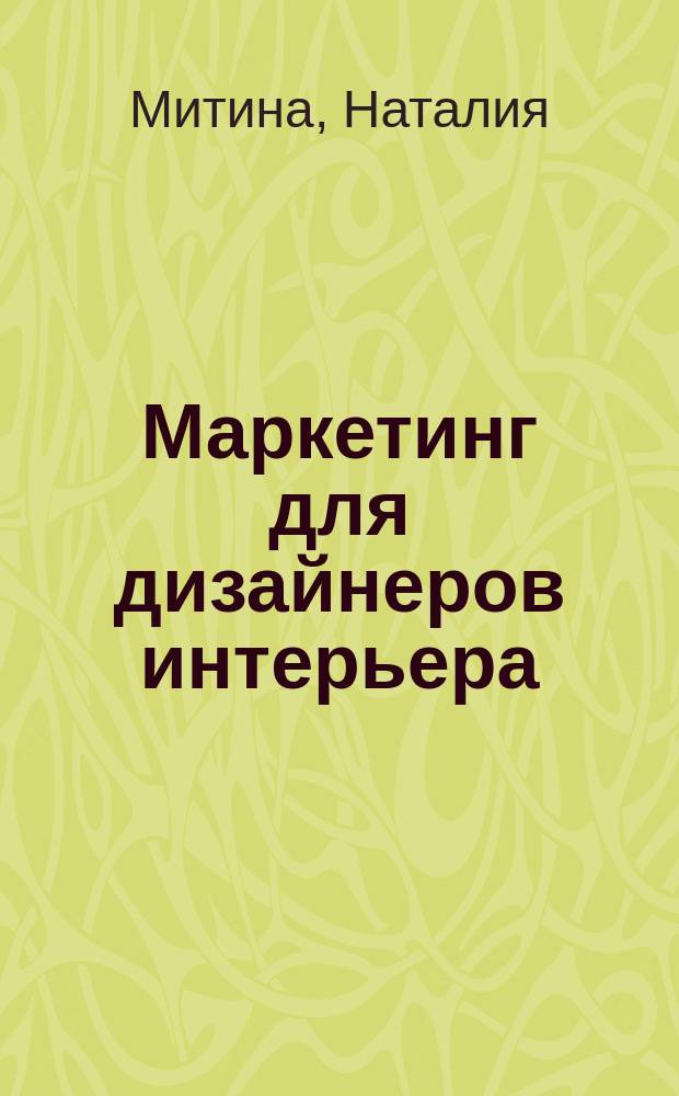Маркетинг для дизайнеров интерьера : 57 способов привлечь клиентов