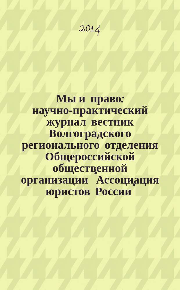 Мы и право : научно-практический журнал вестник Волгоградского регионального отделения Общероссийской общественной организации "Ассоциация юристов России". 2014, № 3 (24)
