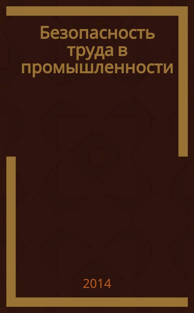 Безопасность труда в промышленности : Ежемес. науч.-техн. журн. СССР Орган Ком. по надзору за безопасным ведением работ в пром. и горному надзору при Сов. министров. 2014, № 11