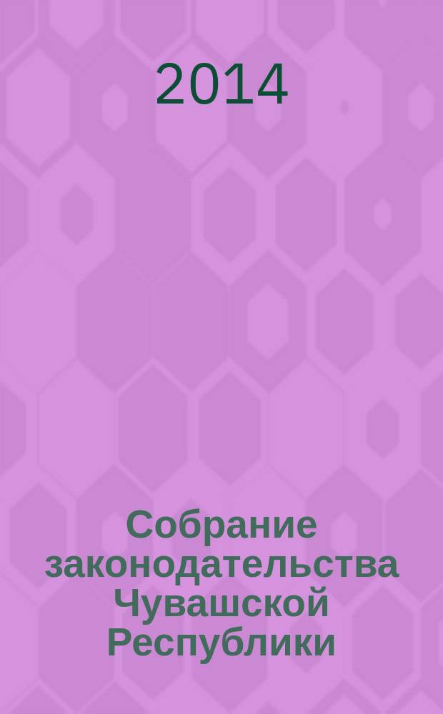 Собрание законодательства Чувашской Республики : Информ. бюл. Ежемес. изд. Г. 18 2014, № 7