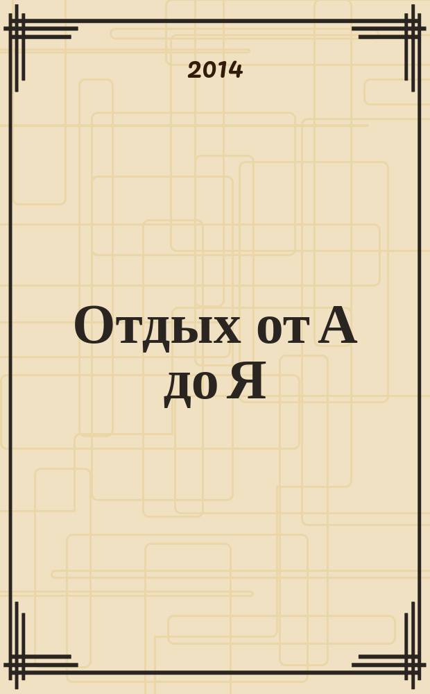 Отдых от А до Я : грамотный отдых от "А" до "Я". 2014, № 19 (253)