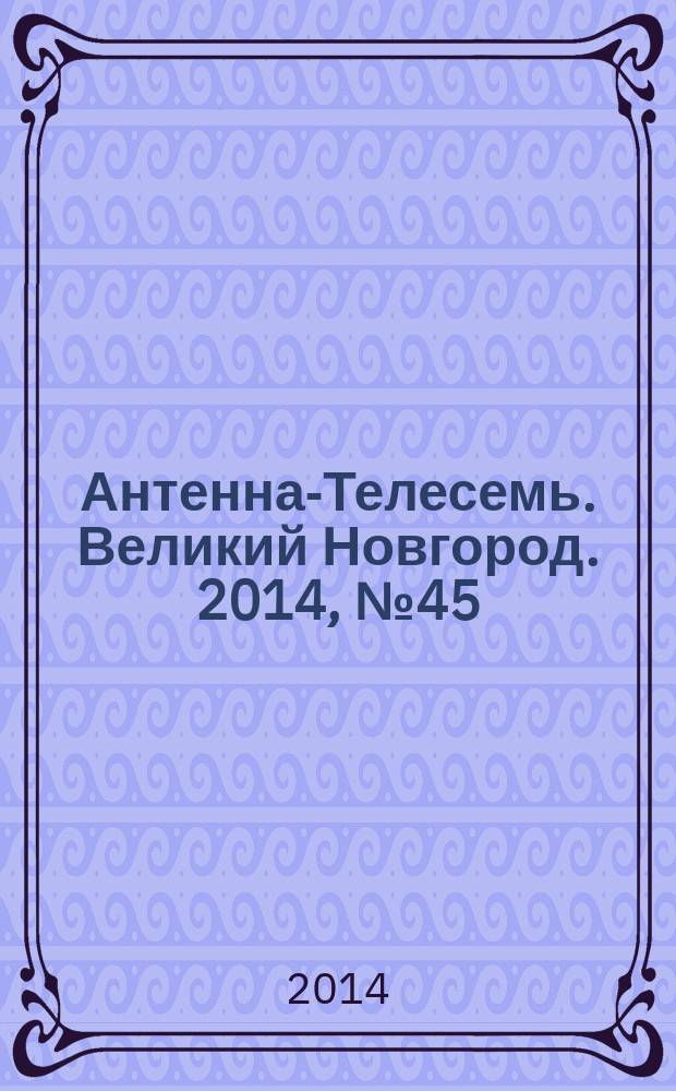 Антенна-Телесемь. Великий Новгород. 2014, № 45 (394)