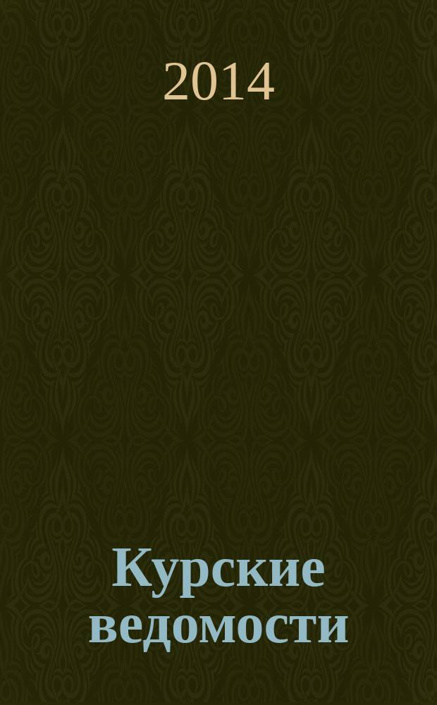 Курские ведомости : Офиц. информ. о деятельности обл. думы и администрации обл. Информ.-аналит. сб. 2014, № 1 (193)