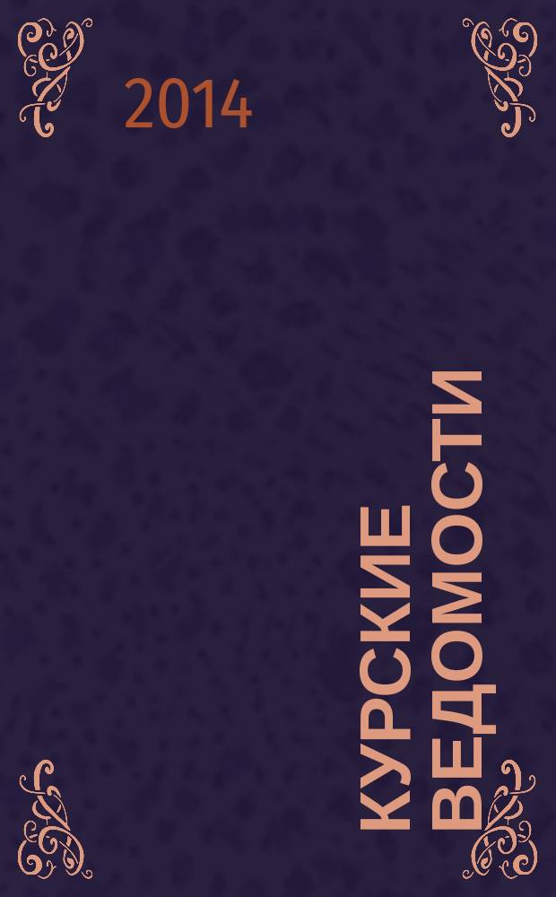 Курские ведомости : Офиц. информ. о деятельности обл. думы и администрации обл. Информ.-аналит. сб. 2014, № 5 (197)