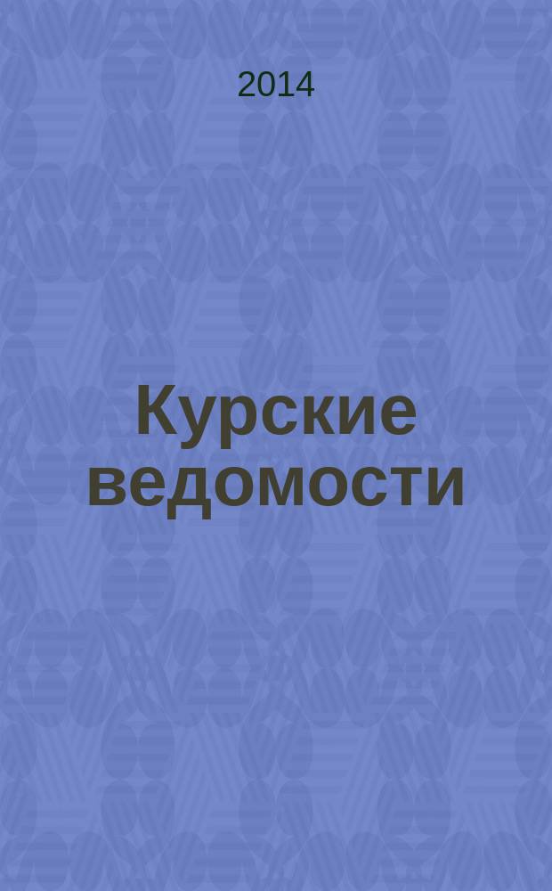 Курские ведомости : Офиц. информ. о деятельности обл. думы и администрации обл. Информ.-аналит. сб. 2014, № 2 (194)