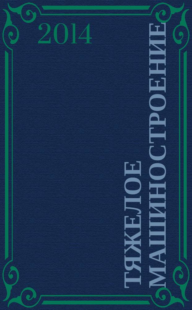 Тяжелое машиностроение : ТМ Ежемес. науч.-техн. и произв. журн. М-ва тяжелого машиностроения СССР и Всесоюз. НТО машиностроителей. 2014, № 7