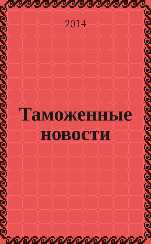 Таможенные новости : Информ.-аналит. обозрение. 2014, № 10 (191)