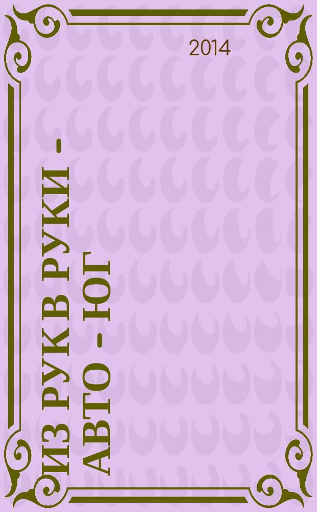 Из рук в руки - авто - Юг : еженедельник фотообъявлений. 2014, № 38 (575)