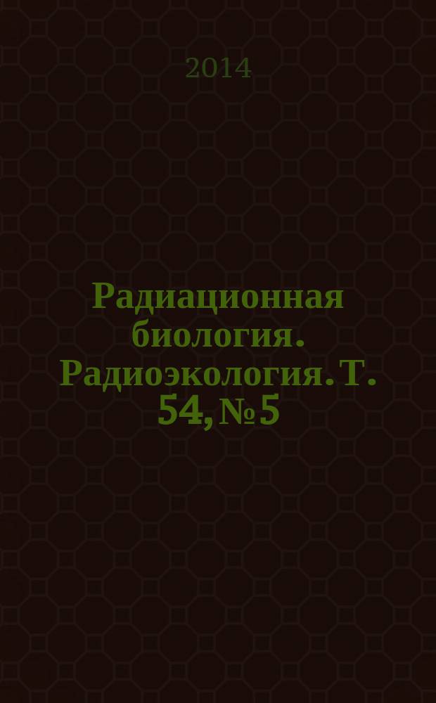 Радиационная биология. Радиоэкология. Т. 54, № 5