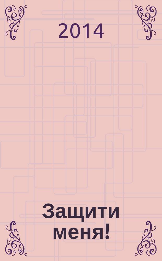 Защити меня ! : Сб. материалов, ил. положения Конвенции ООН о правах ребенка. 2014, № 3