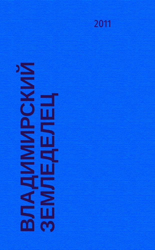 Владимирский земледелец : Двухнед. журн., изд. Владимирским губ. с.х. о-вом. 2011, № 2 (56)