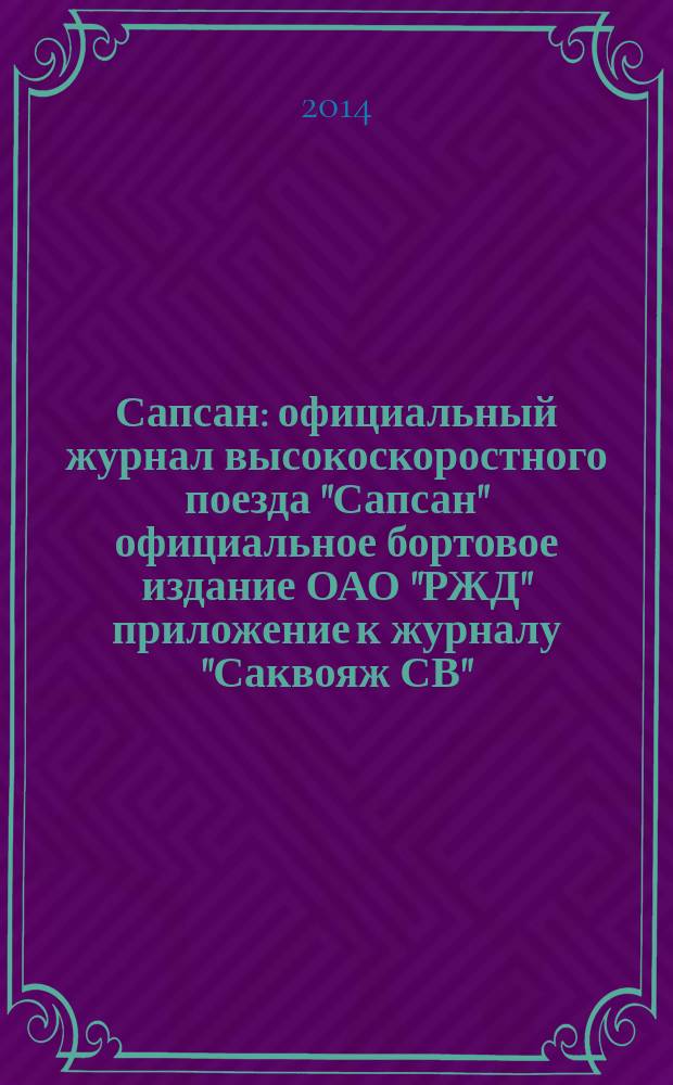 Сапсан : официальный журнал высокоскоростного поезда "Сапсан" официальное бортовое издание ОАО "РЖД" приложение к журналу "Саквояж СВ". 2014, № 12 (49)