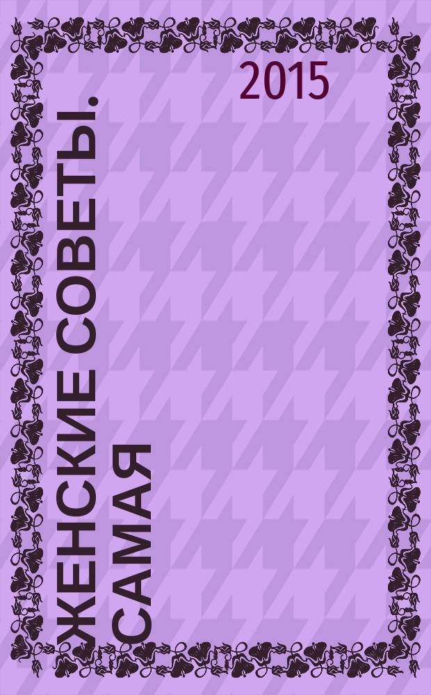 Женские советы. Самая : журнал. 2015, № 1 (60)