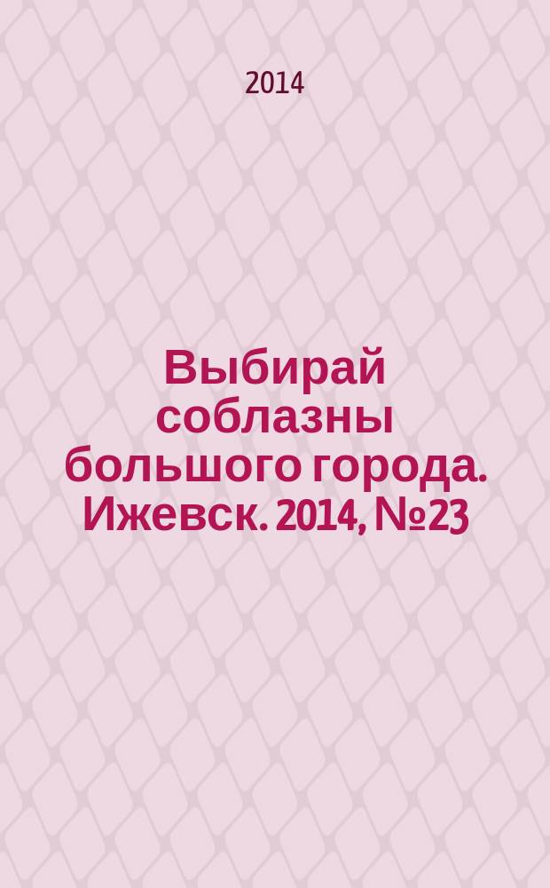 Выбирай соблазны большого города. Ижевск. 2014, № 23 (201)