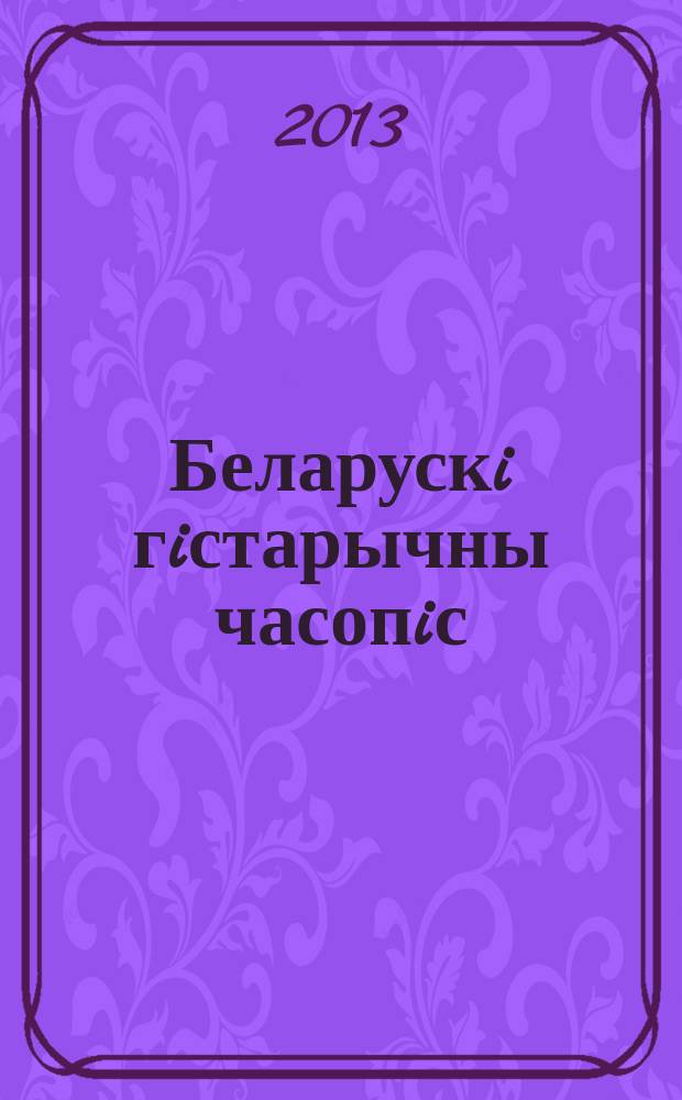 Беларускi гiстарычны часопiс : Навук., навук-метад. iл. часопiс. 2013, 12 (173)