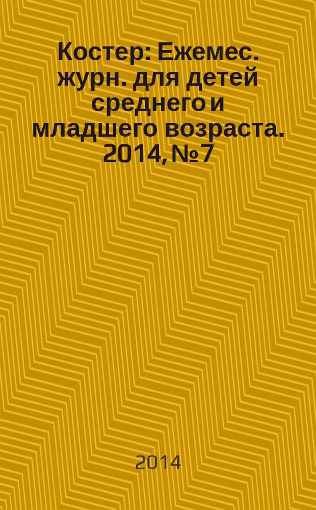Костер : Ежемес. журн. для детей среднего и младшего возраста. 2014, № 7