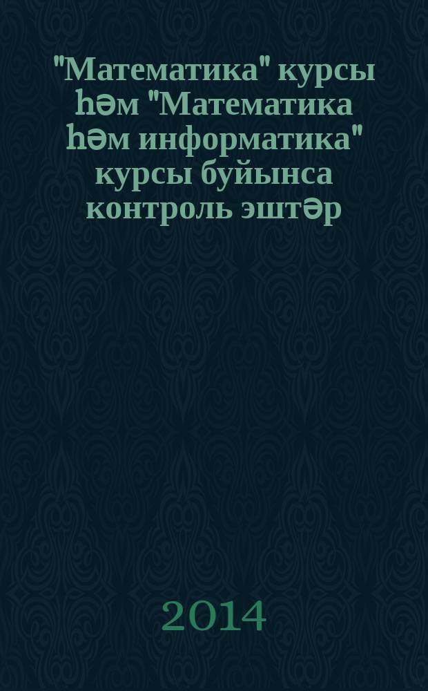 "Математика" курсы hәм "Математика hәм информатика" курсы буйынса контроль эштәр : 2-се кл = Контрольные работы по курсу "Математика" и по курсу "Математика и информатика"